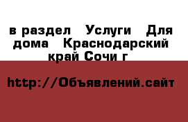  в раздел : Услуги » Для дома . Краснодарский край,Сочи г.